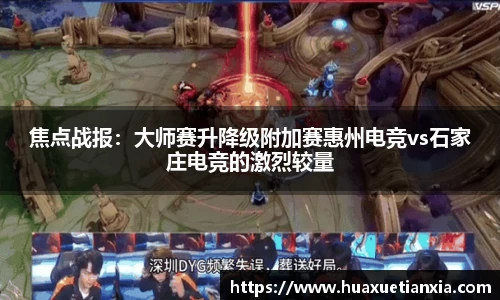 焦点战报：大师赛升降级附加赛惠州电竞vs石家庄电竞的激烈较量