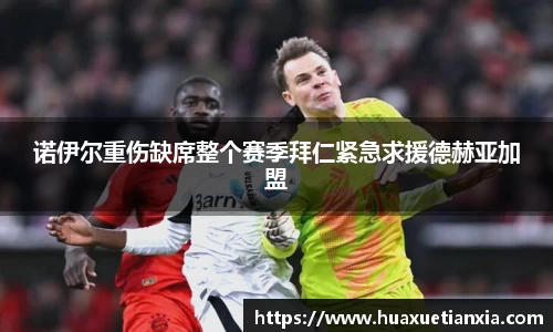 诺伊尔重伤缺席整个赛季拜仁紧急求援德赫亚加盟